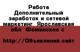 Работа Дополнительный заработок и сетевой маркетинг. Ярославская обл.,Фоминское с.